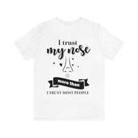 I Trust My Nose More Than I Trust Most People [Unisex T-Shirt]