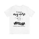 I Trust My Nose More Than I Trust Most People [Unisex T-Shirt]