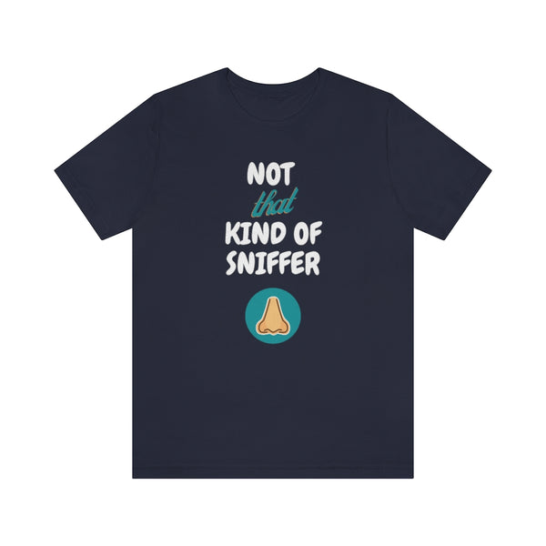 Not That Kind of Sniffer [Unisex T-shirt]