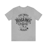 All I Need Is Fragrance Coffee & Travel [Unisex T-shirt]