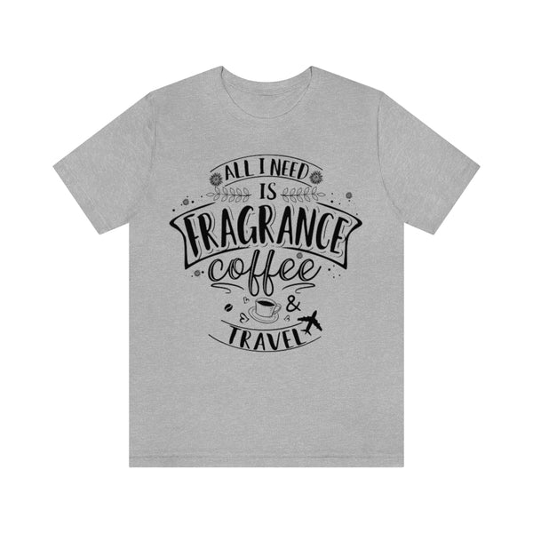 All I Need Is Fragrance Coffee & Travel [Unisex T-shirt]