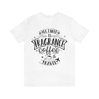 All I Need Is Fragrance Coffee & Travel [Unisex T-shirt]