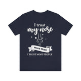 I Trust My Nose More Than I Trust Most People [Unisex T-Shirt]