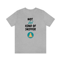 Not That Kind of Sniffer [Unisex T-shirt]