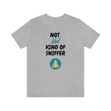 Not That Kind of Sniffer [Unisex T-shirt]