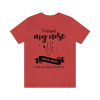 I Trust My Nose More Than I Trust Most People [Unisex T-Shirt]