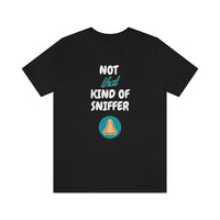 Not That Kind of Sniffer [Unisex T-shirt]