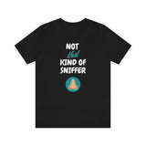 Not That Kind of Sniffer [Unisex T-shirt]