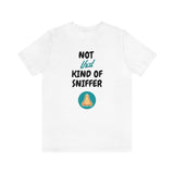 Not That Kind of Sniffer [Unisex T-shirt]