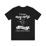 I Trust My Nose More Than I Trust Most People [Unisex T-Shirt]