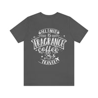 All I Need Is Fragrance Coffee & Travel [Unisex T-shirt]