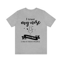 I Trust My Nose More Than I Trust Most People [Unisex T-Shirt]