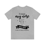 I Trust My Nose More Than I Trust Most People [Unisex T-Shirt]